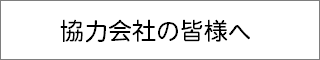 協力会社の皆様へ